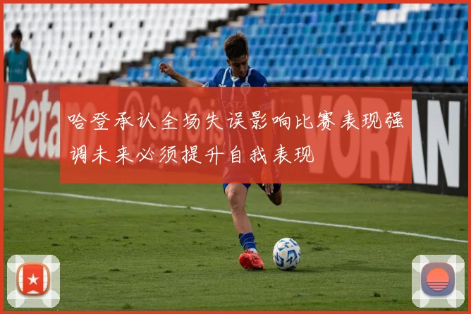 哈登承认全场失误影响比赛表现强调未来必须提升自我表现