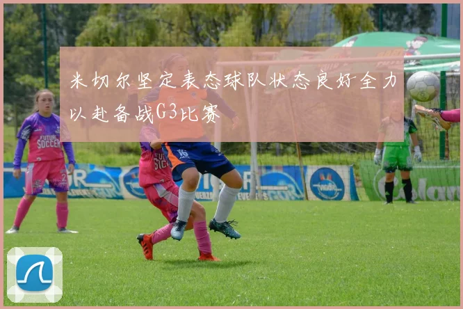米切尔坚定表态球队状态良好全力以赴备战G3比赛